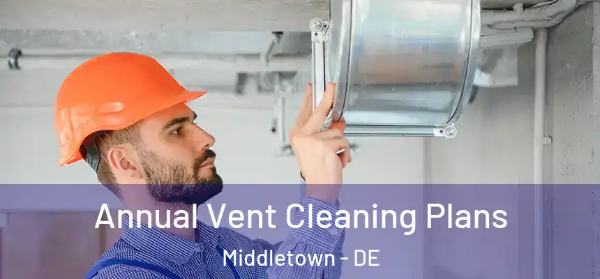 Annual Vent Cleaning Plans Middletown - DE