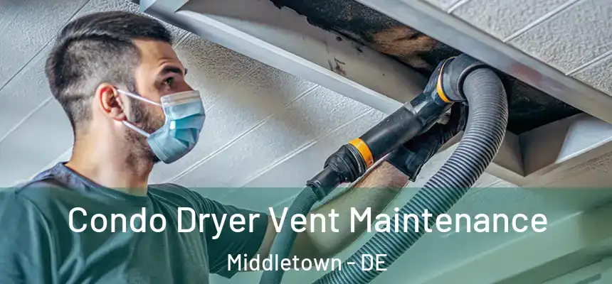 Condo Dryer Vent Maintenance Middletown - DE