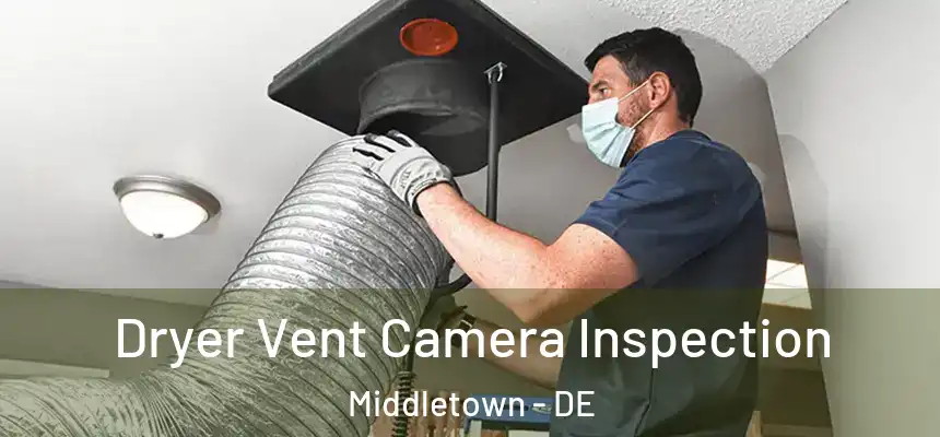 Dryer Vent Camera Inspection Middletown - DE