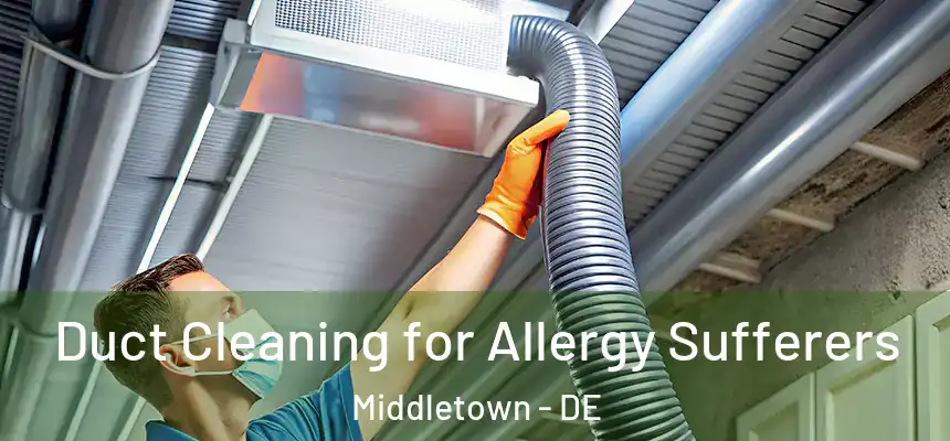  Duct Cleaning for Allergy Sufferers Middletown - DE