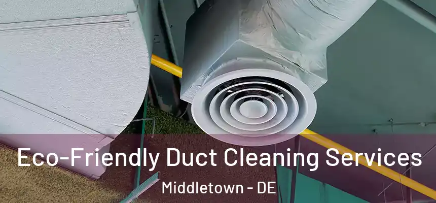  Eco-Friendly Duct Cleaning Services Middletown - DE