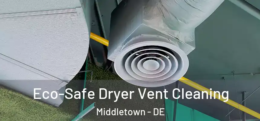  Eco-Safe Dryer Vent Cleaning Middletown - DE