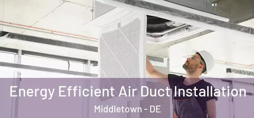 Energy Efficient Air Duct Installation Middletown - DE