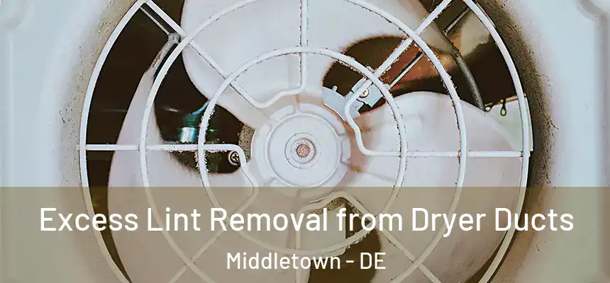  Excess Lint Removal from Dryer Ducts Middletown - DE