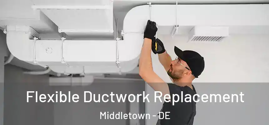  Flexible Ductwork Replacement Middletown - DE
