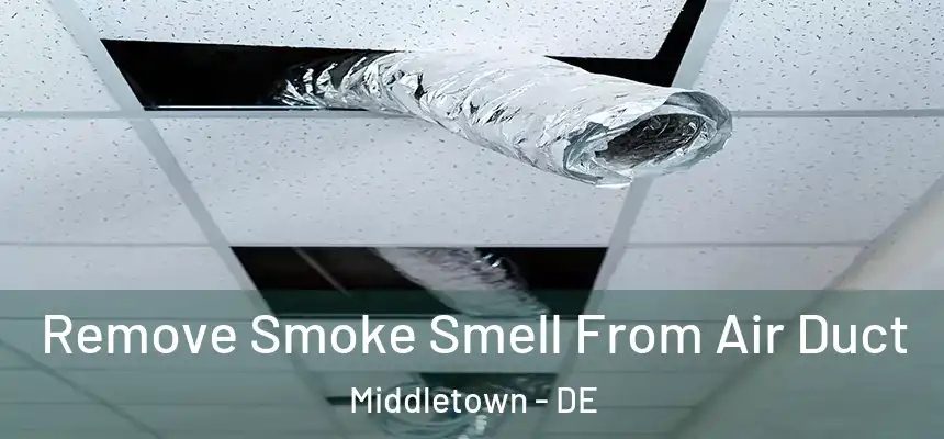 Remove Smoke Smell From Air Duct Middletown - DE