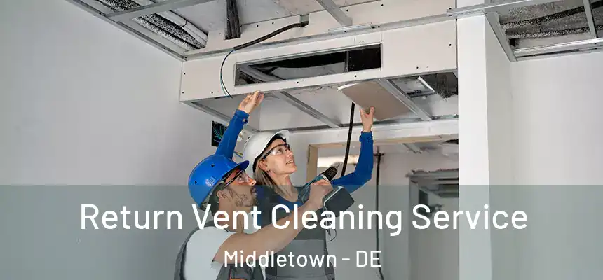  Return Vent Cleaning Service Middletown - DE