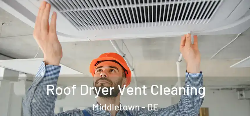 Roof Dryer Vent Cleaning Middletown - DE
